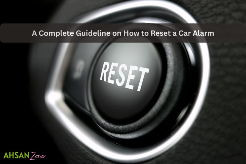 A Complete Guideline on How to Reset a Car Alarm (Simple Steps Anyone Can Follow) a complete guideline on how to reset a car alarm