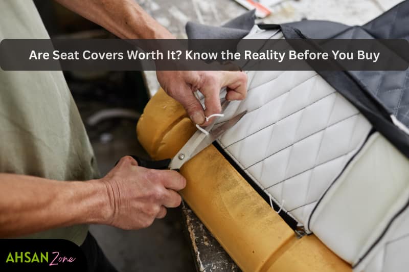 Are Seat Covers Worth It? Know the Reality Before You Buy are seat covers worth it know the reality before you buy