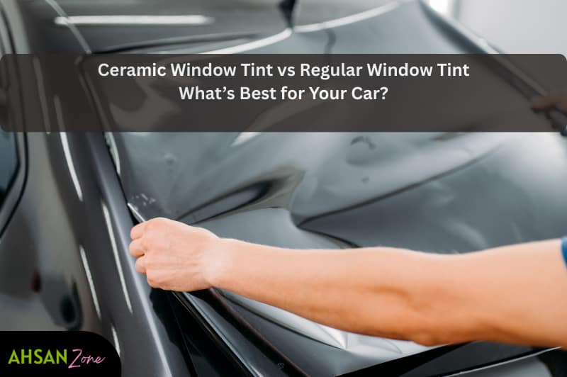 Ceramic Window Tint vs Regular Window Tint: What’s Best for Your Car? ceramic window tint vs regular window tint
