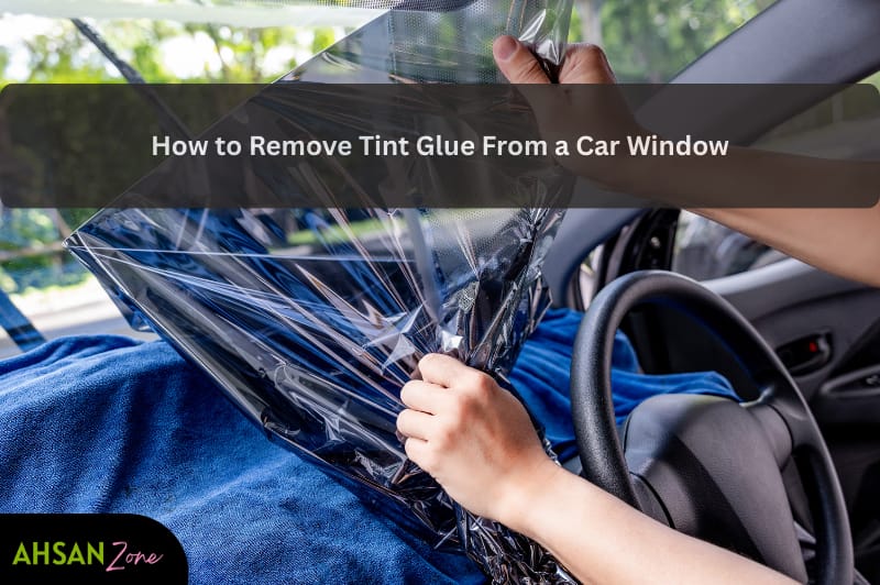 How to Remove Tint Glue From a Car Window (Step-by-Step DIY Guide) how to remove tint glue from a car window